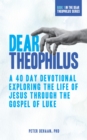 Dear Theophilus : A 40-Day Devotional Exploring the Life of Jesus through the Gospel of Luke - eBook