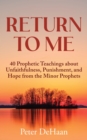 Return to Me : 40 Prophetic Teachings about Unfaithfulness, Punishment, and Hope from the Minor Prophets - eBook