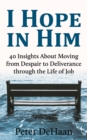 I Hope in Him : 40 Insights about Moving from Despair to Deliverance through the Life of Job - eBook