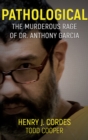 Pathological : The Murderous Rage of Dr. Anthony Garcia - eBook