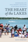 The Heart of the Lakes : Freshwater in the Past, Present and Future of Southeast Michigan - Book
