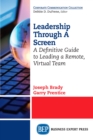 Leadership Through A Screen : A Definitive Guide to Leading a Remote, Virtual Team - eBook