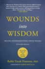 Wounds into Wisdom : Healing Intergenerational Jewish Trauma: New Preface by Author, New Foreword by Gabor Mate, Reading Group and Study Guide - Book
