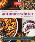 The Complete Autumn and Winter Cookbook : 550+ Recipes for Warming Dinners, Holiday Roasts, Seasonal Desserts, Breads, Food Gifts, and More - Book