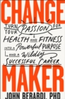 Change Maker : Turn Your Passion for Health and Fitness into a Powerful Purpose and a Wildly Successful Career - Book