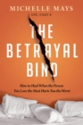 The Betrayal Bind : How to Heal When the Person You Love the Most Has Hurt You the Worst - Book