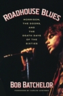Roadhouse Blues : Morrison, The Doors, and the Death Days of the Sixties - Book