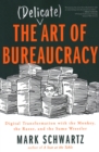 The Delicate Art of Bureaucracy : Digital Transformation with the Monkey, the Razor, and the Sumo Wrestler - Book
