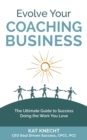 Evolve Your Coaching Business : The Ultimate Guide to Success Doing the Work You Love - eBook