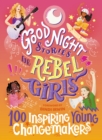 Good Night Stories for Rebel Girls: 100 Inspiring Young Changemakers - Book