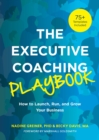 The Executive Coaching Playbook : How to Launch, Run, and Grow Your Business - Book