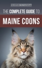 The Complete Guide to Maine Coons : Finding, Preparing for, Feeding, Training, Socializing, Grooming, and Loving Your New Maine Coon Cat - Book