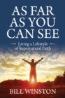 As Far As You Can See : Living a Lifestyle of Supernatural Faith - Book