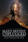 Man's Destiny Unplugged : Seven Amazing Years I Spent Living with Jesus on Earth - eBook