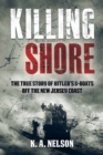 Killing Shore : The True Story of Hitler's U-boats Off the New Jersey Coast - eBook