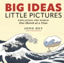 Big Ideas, Little Pictures : Explaining the world one sketch at a time - Book