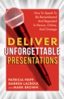 Deliver Unforgettable Presentations : How To Speak To Be Remembered And Repeated In-Person, Online, And Onstage - eBook