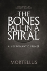 The Bones Fall Ina Spiral : A Necromantic Primer - Book