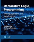 Declarative Logic Programming : Theory, Systems, and Applications - eBook