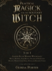 Practical Magick for the Solitary Witch (3 in 1) : Starter Kit of Modern Witchcraft: Wicca, Hoodoo, Folk Magick, Prayers & Protection Magick; Manifestation Spells, Rituals & Breaking Curses - Book