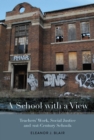A School with a View : Teachers' Work, Social Justice and 21st Century Schools - Book