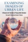 Examining Images of Urban Life : A Resource for Teachers of Young Adult Literature - Book