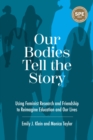 Our Bodies Tell the Story : Using Feminist Research and Friendship to Reimagine Education and Our Lives - Book
