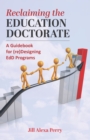 Reclaiming the Education Doctorate : A Guidebook for Preparing Scholarly Practitioners - Book