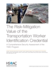 The Risk-Mitigation Value of the Transportation Worker Identification Credential : A Comprehensive Security Assessment of the Twic Program - Book