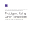 Prototyping Using Other Transactions : Case Studies for the Acquisition Community - Book