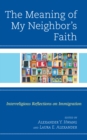 The Meaning of My Neighbor’s Faith : Interreligious Reflections on Immigration - Book