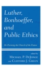 Luther, Bonhoeffer, and Public Ethics : Re-Forming the Church of the Future - eBook