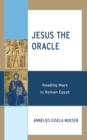Jesus the Oracle : Reading Mark in Roman Egypt - Book