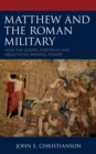Matthew and the Roman Military : How the Gospel Portrays and Negotiates Imperial Power - Book