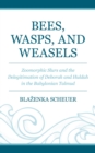 Bees, Wasps, and Weasels : Zoomorphic Slurs and the Delegitimation of Deborah and Huldah in the Babylonian Talmud - eBook