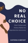 No Real Choice : How Culture and Politics Matter for Reproductive Autonomy - Book