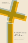 Global Visions of Violence : Agency and Persecution in World Christianity - Book