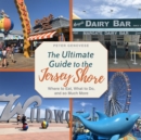 The Ultimate Guide to the Jersey Shore : Where to Eat, What to Do, and so Much More - eBook