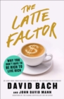 The Latte Factor : Why You Don't Have to Be Rich to Live Rich - Book