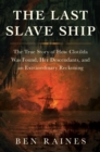 The Last Slave Ship : The True Story of How Clotilda Was Found, Her Descendants, and an Extraordinary Reckoning - Book