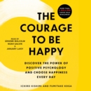 The Courage to Be Happy : The Japanese Phenomenon That Shows You That True Contentment Is Within Your Power - eAudiobook
