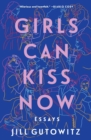 Girls Can Kiss Now : Essays - Book