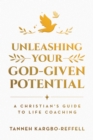 Unleashing Your God-Given Potential : A Christian's Guide to Life Coaching - eBook