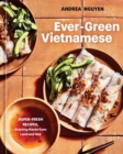 Ever-Green Vietnamese : Super-Fresh Recipes, Starring Plants from Land and Sea A Plant-Based Cookbook - Book