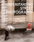 Understanding Street Photography : An Introduction to Shooting Compelling Images on the Street - Book