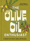 The Olive Oil Enthusiast : A Guide from Tree to Table, with Recipes - Book
