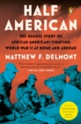 Half American : The Heroic Story of African Americans Fighting World War II at Home and Abroad - Book