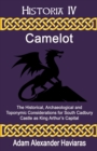 Camelot : The Historical, Archaeological and Toponymic Considerations for South Cadbury Castle as King Arthur's Camelot - eBook