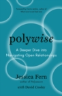 Polywise : A Deeper Dive Into Navigating Open Relationships - eBook