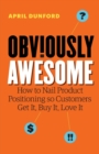 Obviously Awesome : How to Nail Product Positioning so Customers Get It, Buy It, Love It - Book